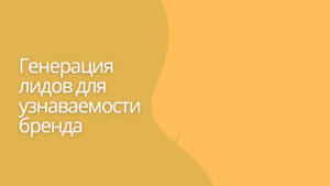 Генерация лидов для узнаваемости бренда 