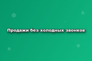 Продажи без холодных звонков